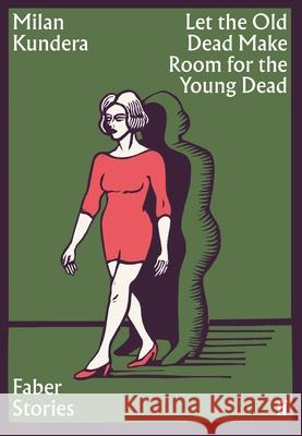 Let the Old Dead Make Room for the Young Dead: Faber Stories Milan Kundera 9780571356904 Faber & Faber