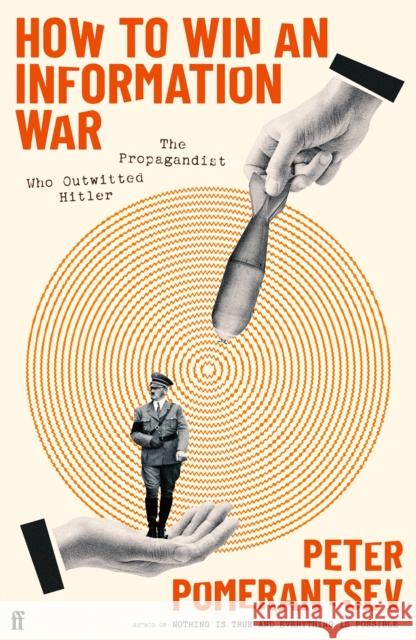 How to Win an Information War: The Propagandist Who Outwitted Hitler: BBC R4 Book of the Week Peter Pomerantsev 9780571366347 Faber & Faber