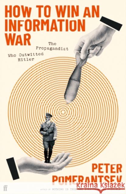 How to Win an Information War: The Propagandist Who Outwitted Hitler Peter Pomerantsev 9780571366354