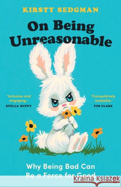 On Being Unreasonable: Why Being Bad Can Be a Force for Good Kirsty Sedgman 9780571366866
