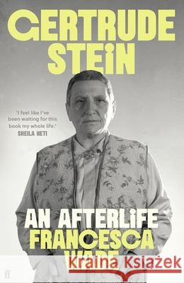 Gertrude Stein: An Afterlife – 'Strikingly accomplished . . . utterly compelling.' Francesca Wade 9780571369317