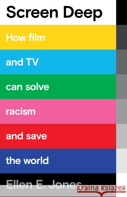 Screen Deep: How film and TV can solve racism and save the world Ellen E. Jones 9780571369423