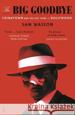 The Big Goodbye: Chinatown and the Last Years of Hollywood Sam Wasson 9780571370269 Faber & Faber