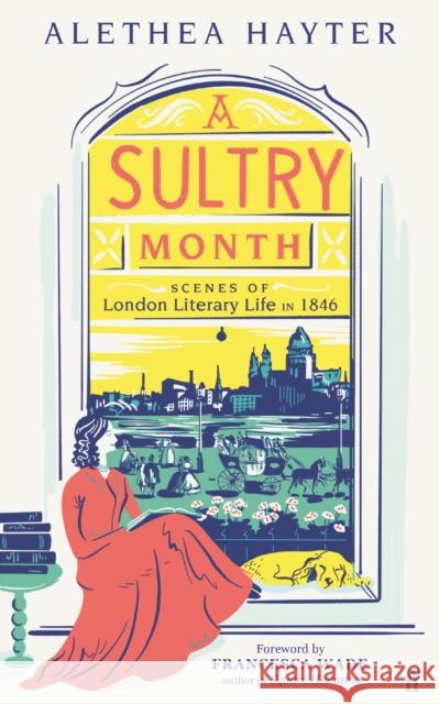 A Sultry Month: Scenes of London Literary Life in 1846: 'Sizzles and steams . . . Beautifully written.' (The Times) Alethea Hayter 9780571372294