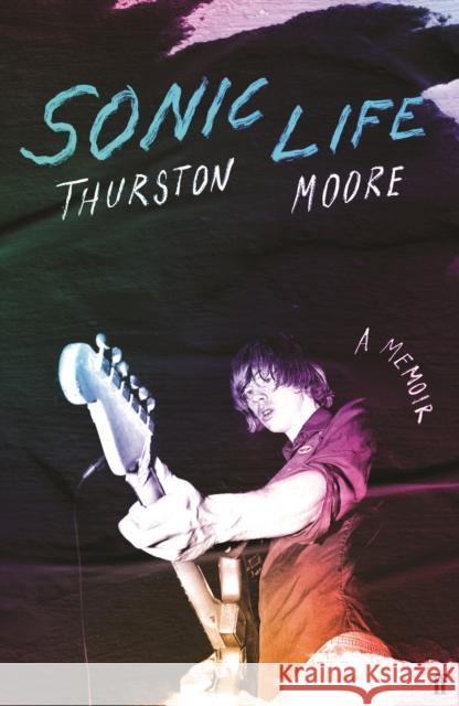 Sonic Life: The new memoir from the Sonic Youth founding member  9780571373949 Faber & Faber