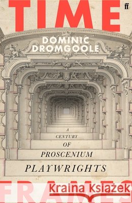 Time Frames: A century of proscenium playwrights Dominic Dromgoole 9780571374113