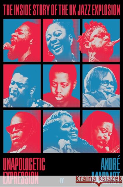 Unapologetic Expression: The Inside Story of the UK Jazz Explosion Andre Marmot 9780571374489 Faber & Faber