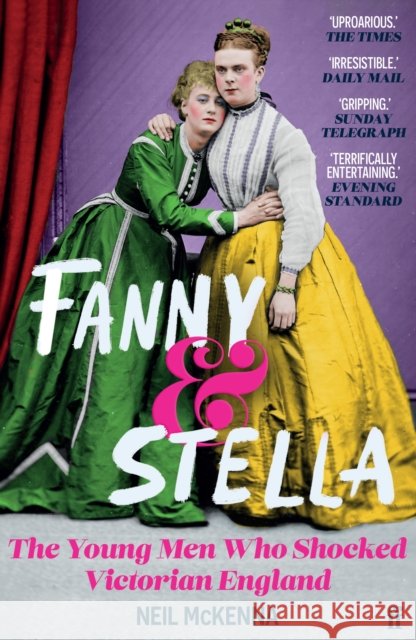 Fanny and Stella: The Young Men Who Shocked Victorian England Neil McKenna 9780571374922