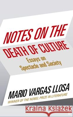 Notes on the Death of Culture: Essays on Spectacle and Society Mario Vargas Llosa 9780571376834 Faber & Faber