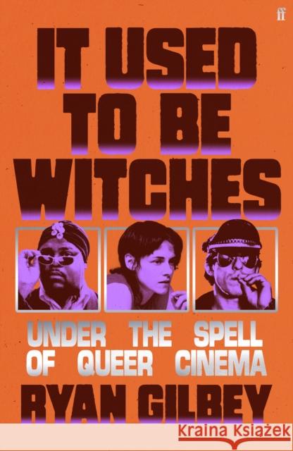It Used to be Witches: Under the Spell of Queer Cinema Ryan Gilbey 9780571381524
