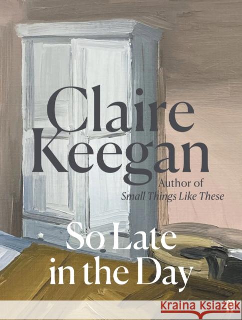 So Late in the Day: The Sunday Times bestseller Claire Keegan 9780571382019