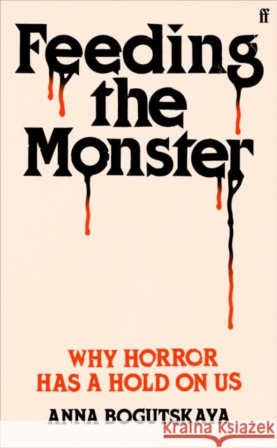 Feeding the Monster: Why horror has a hold on us Anna Bogutskaya 9780571385768 Faber & Faber