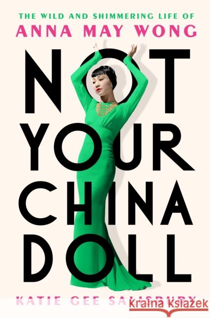 Not Your China Doll: The Wild and Shimmering Life of Anna May Wong Katie Gee Salisbury 9780571388677 Faber & Faber