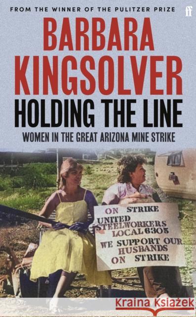 Holding the Line: Women in the Great Arizona Mine Strike Barbara Kingsolver 9780571392070 Faber & Faber