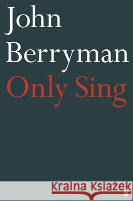 Only Sing: 152 Uncollected Dream Songs John Berryman 9780571400133