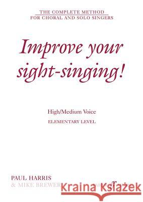 Improve Your Sight-singing!: Elementary: High/med Voice Paul Harris, Mike Brewer 9780571517336 Faber Music Ltd