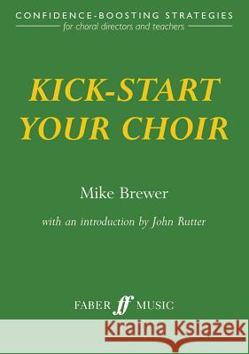 Kick-Start Your Choir: Confidence-Boosting Strategies Michael Brewer 9780571517497 FABER MUSIC LTD