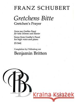 Gretchens Bitte/Gretchen's Prayer: Szene Aus Goethes Faust Fur Hohe Stimme Und Klavier/Scene From Goethe's Faust For High Voice And Piano Franz Schubert Benjamin Britten 9780571518401 Faber & Faber