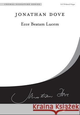 Ecce Beatam Lucem: Satb (with Organ), Choral Octavo Dove, Jonathan 9780571518463 Faber Music Ltd