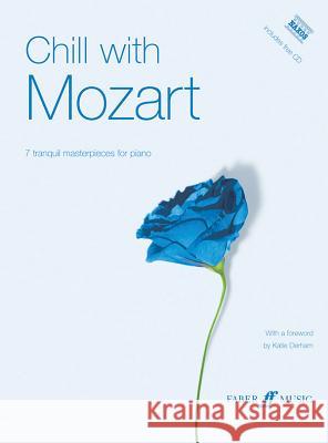 Chill with Mozart: 7 Tranquil Masterpieces for Piano [With CD (Audio)] Wolfgang Amadeus Mozart 9780571524365 FABER MUSIC LTD