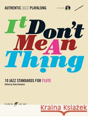 Authentic Jazz Play-Along -- It Don't Mean a Thing: 10 Jazz Standards for Flute, Book & CD Andy Hampton 9780571527380 FABER MUSIC LTD