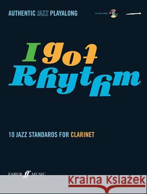 I Got Rhythm for Clarinet: 10 Jazz Standards for Clarinet, Book & CD [With CD (Audio)] Andy Hampton 9780571527441 FABER MUSIC LTD