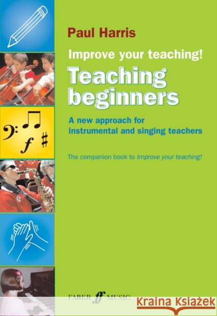 Improve Your Teaching -- Teaching Beginners: A New Approach for Instrumental and Singing Teachers Harris, Paul 9780571531752 0
