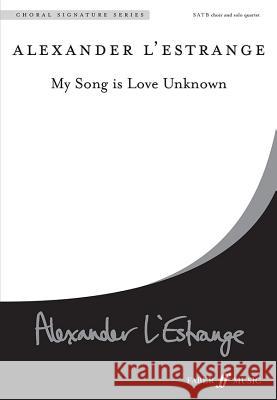 My Song Is Love Unknown: Satb, a Cappella, Choral Octavo L'Estrange, Alexander 9780571536498 Faber Music Ltd