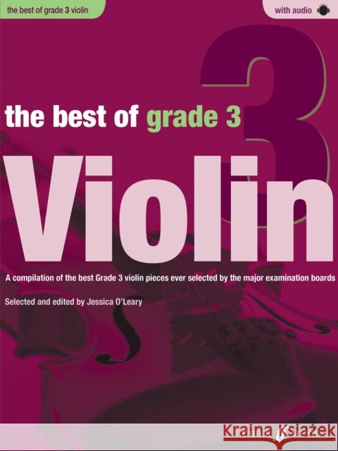 The Best of Grade 3 Violin: A Compilation of the Best Ever Grade 3 Violin Pieces Ever Selected by the Major Examination Boards, Book & CD O'Leary, Jessica 9780571536931 Best of Grade