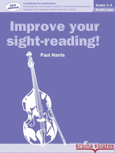 Improve Your Sight-Reading! Double Bass, Grade 1-5: A Workbook for Examinations Harris, Paul 9780571537006 Improve Your Sight-reading!