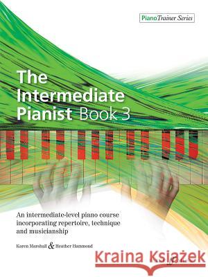 The Intermediate Pianist, Bk 3: An Intermediate-Level Piano Course Incorporating Repertoire, Technique, and Musicianship Karen Marshall Heather Hammond 9780571540037 Faber & Faber