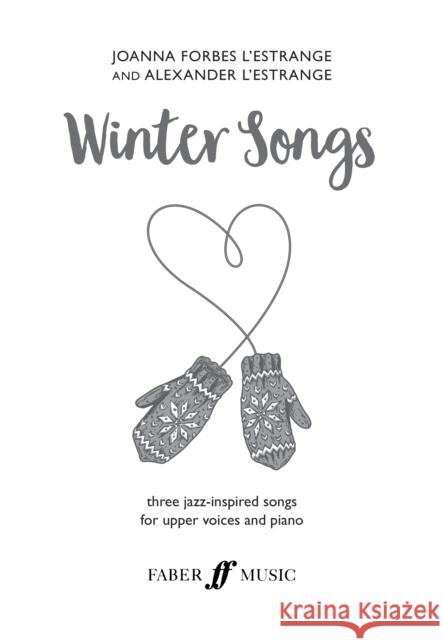 Winter Songs: Three Jazz-Inspired Songs for Upper Voices and Piano, Choral Octavo L'Estrange, Joanna Forbes 9780571541379 Faber Music Ltd