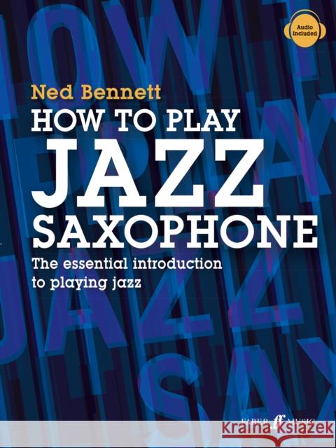 How To Play Jazz Saxophone Ned Bennett 9780571541409 Faber Music Ltd