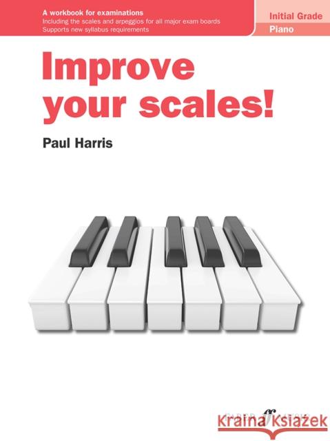 Improve Your Scales! Piano Initial Grade: A Workbook for Examinations Harris, Paul 9780571541706 Faber Music Ltd