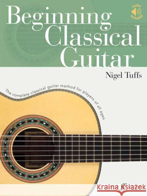Beginning Classical Guitar: The Complete Classical Guitar Method for Players of All Ages, Book & Online Audio Tuffs, Nigel 9780571541997 Faber Music Ltd