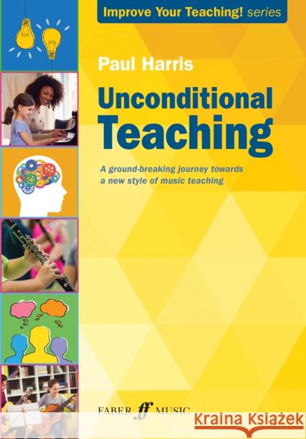 Unconditional Teaching: A Groundbreaking Journey Towards a New Style of Music Teaching Harris, Paul 9780571542178 Faber Music Ltd