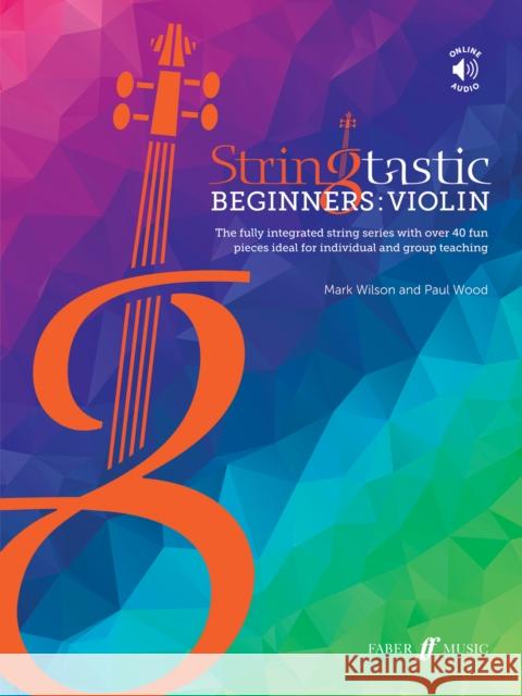 Stringtastic Beginners -- Violin: The Fully Integrated String Series with Over 40 Fun Pieces Ideal for Individual and Group Teaching, Book & Online Au Wilson, Mark 9780571542239 Faber Music Ltd