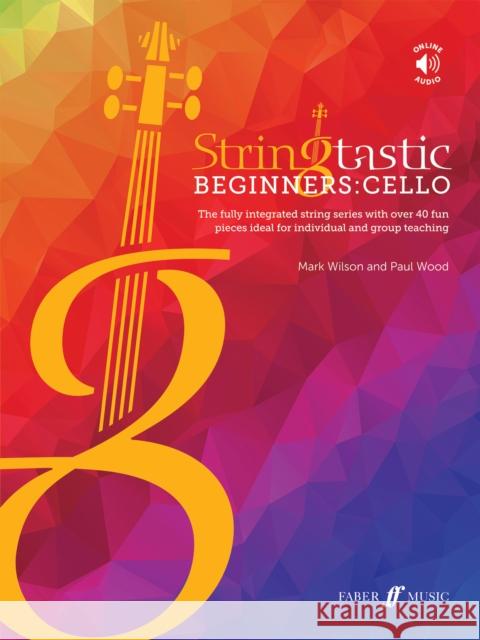 Stringtastic Beginners -- Cello: The Fully Integrated String Series with Over 40 Fun Pieces Ideal for Individual and Group Teaching, Book & Online Aud Wilson, Mark 9780571542253 Faber Music Ltd