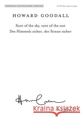 Sure of the Sky, Sure of the Sun: Des Himmels Sicher, Der Sonne Sicher (Satb) (English/German Language Edition), Choral Octavo Howard Goodall 9780571571567