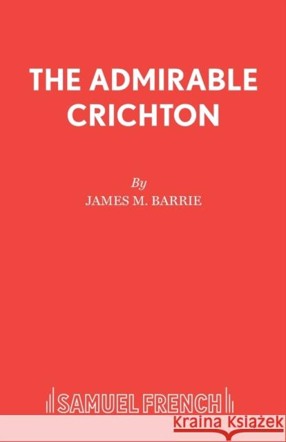The Admirable Crichton J. M. Barrie 9780573010026 SAMUEL FRENCH LTD