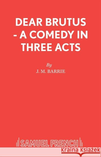 Dear Brutus - A Comedy in Three Acts Sir J M Barrie 9780573010941 BERTRAMS PRINT ON DEMAND