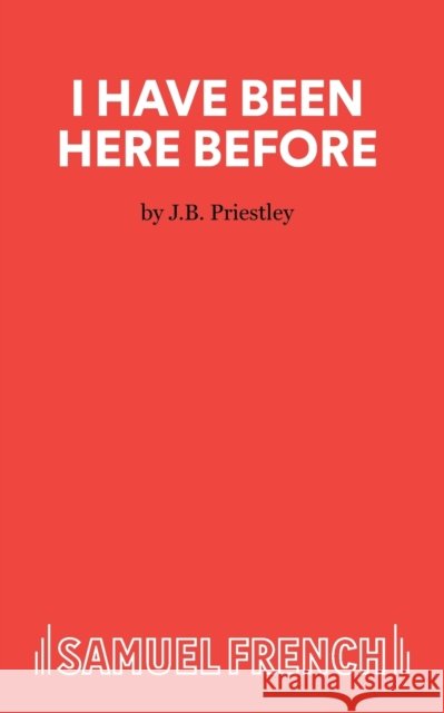 I Have Been Here Before Priestley, J.B. 9780573011948