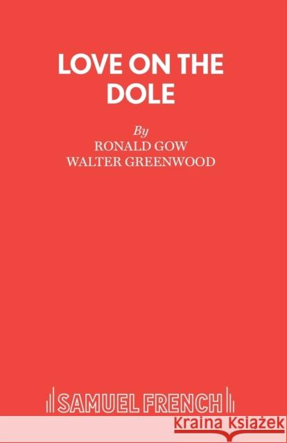 Love on the Dole Greenwood Walter Gow R                   Ronald Gow 9780573012525 Samuel French Ltd