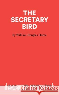 The Secretary Bird - A Comedy Douglas-Home, William 9780573013874