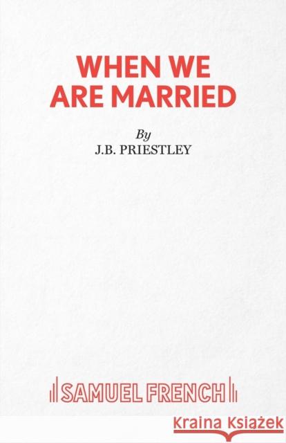 When We Are Married J. B. Priestley 9780573014765 SAMUEL FRENCH LTD
