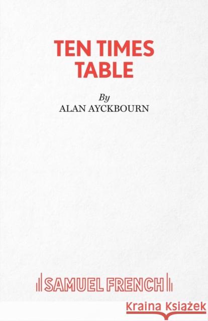 Ten Times Table - A Play Ayckbourn, Alan 9780573015311