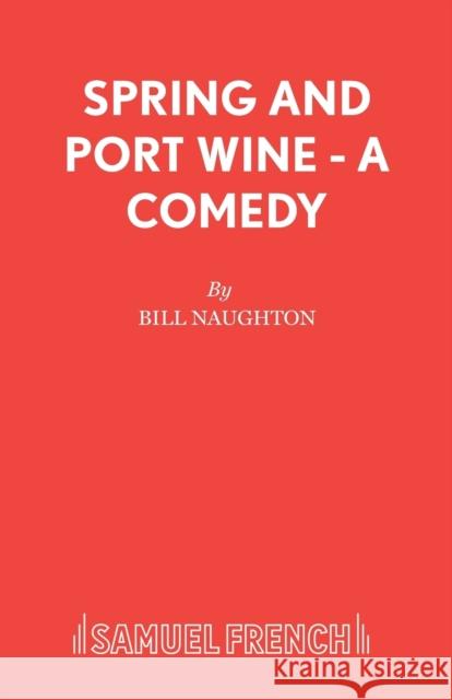 Spring and Port Wine Bill Naughton 9780573015502 Samuel French Ltd