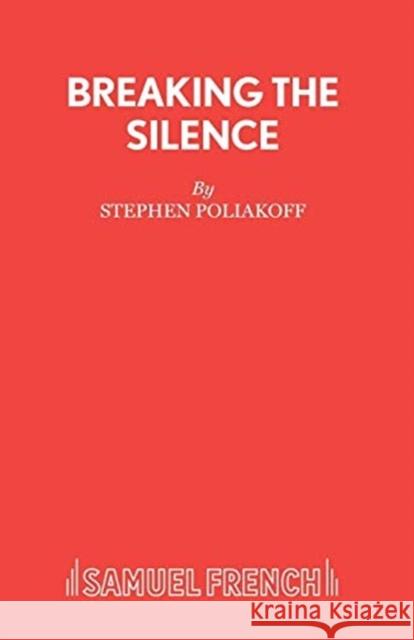 Breaking the Silence Stephen Poliakoff 9780573016172 SAMUEL FRENCH LTD