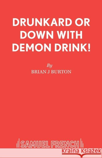 Drunkard or Down with Demon Drink! Brian J. Burton Brian J. Burton 9780573016257