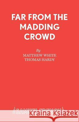 Far from the Madding Crowd White, Matthew|||Hardy, Thomas 9780573017674 Acting Edition S.